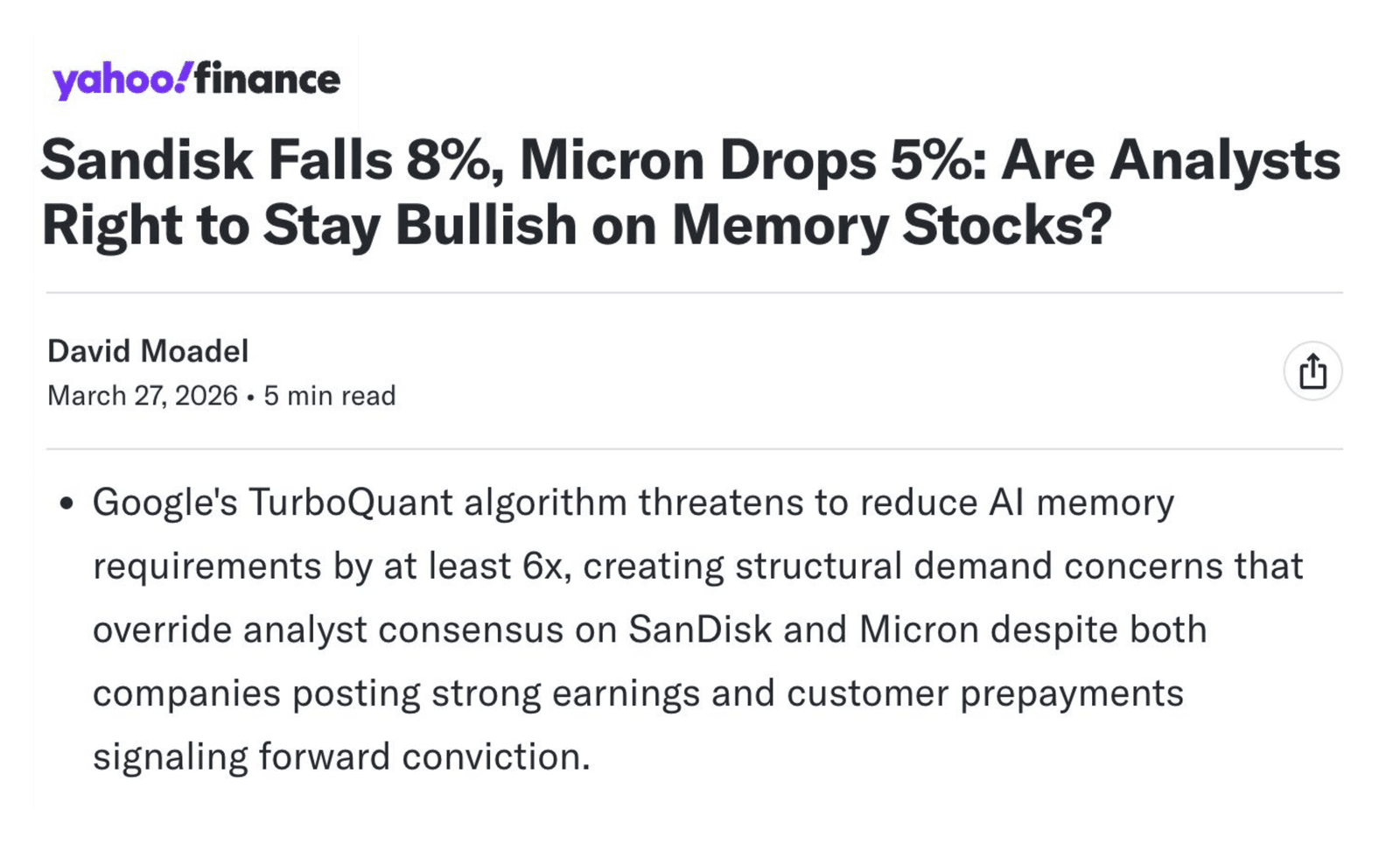 Yahoo Finance article dated 27 March 2026, headlined Sandisk Falls 8%, Micron Drops 5%: Are Analysts Right to Stay Bullish on Memory Stocks? The summary states that Google's TurboQuant algorithm threatens to reduce AI memory requirements by at least 6x, creating structural demand concerns that override analyst consensus on SanDisk and Micron.